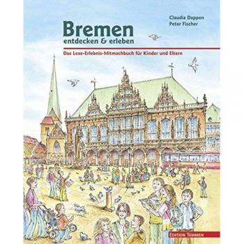 Claudia Dappen Bremen Entdecken & Erleben: Das Lese-Erlebnis-Mitmachbuch Für Kinder Und Eltern