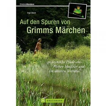 Auf den Spuren von Grimms Märchen: 30 mystische Pfade am Hohen Meißner und im unteren Werratal