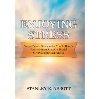 Enjoying Stress: Simple Proven Guidance for You to Benefit Positively from Stress Get Ready! Get Power! Revised Edition
