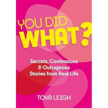 You Did What?: Secrets Confessions and Outrageous Stories from Real Life