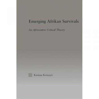 Emerging Afrikan Survivals: An Afrocentric Critical Theory (Studies in African American History and Culture)