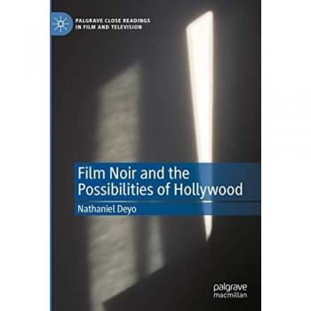 Film Noir and the Possibilities of Hollywood (Palgrave Close Readings in Film and Television)