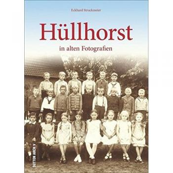 Hüllhorst in alten Fotografien: Bildband mit faszinierenden alten Bilder, die an das bunte Vereinsleben, den harten Arbeitsalltag und viele ... 1900 und 1970 erinnern