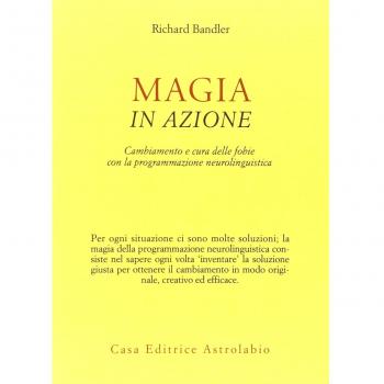 Magia in azione. Cambiamento e cura delle fobie con la programmazione neurolinguistica