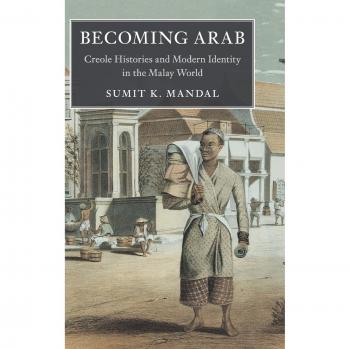 Becoming Arab: Creole Histories and Modern Identity in the Malay World (Asian Connections)