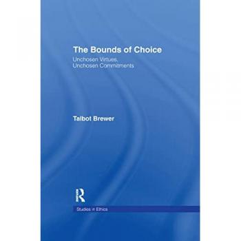 The Bounds of Choice: Unchosen Virtues, Unchosen Commitments (Studies in Ethics)
