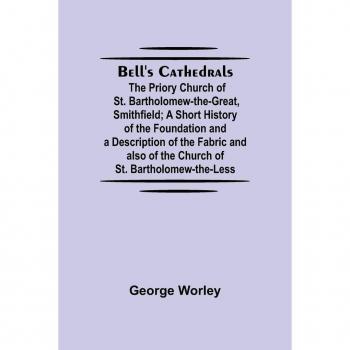 Bell's Cathedrals: St. Bartholomew-The-Great & St. Bartholomew-The-Less