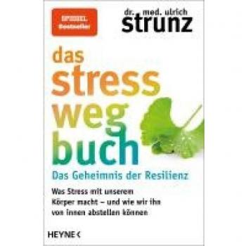 Strunz, Dr. med. Ulrich Das Stress-Weg-Buch – Das Geheimnis Der Resilienz: Was Stress Mit Unserem Körper Macht – Und Wie Wir Ihn Von Innen Abstellen Können