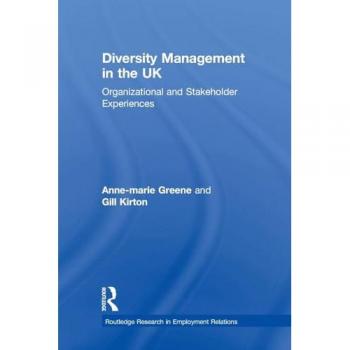 Diversity Management in the UK: Organizational and Stakeholder Experiences (Routledge Research in Employment Relations)