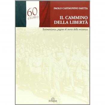 Il cammino della libertà. Testimonianze, pagine di storia della Resistenza