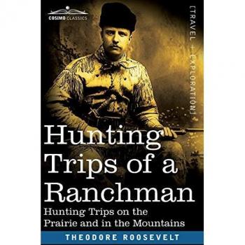 Hunting Trips of a Ranchman: Hunting Trips On The Prairie And In The Mountains