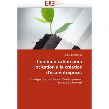 Communication pour l'incitation à la création d'éco-entreprises: Stratégie pour un Pays en Développement: le cas du Cameroun
