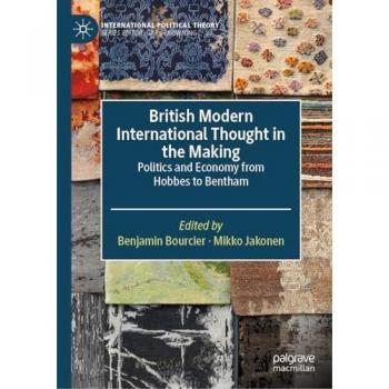 British Modern International Thought in the Making: Politics and Economy from Hobbes to Bentham (International Political Theory)