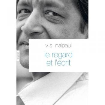 Naipaul, Vidiadhar Surajprasad Le Regard Et L'Écrit