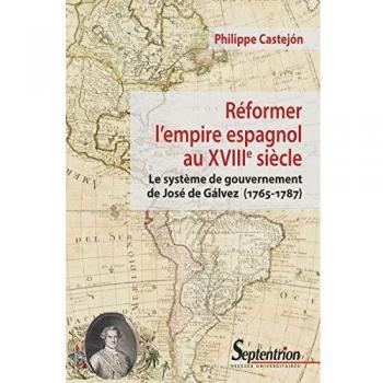 Réformer l'empire espagnol au XVIIIe siècle: Le système de gouvernement de José de Gálvez