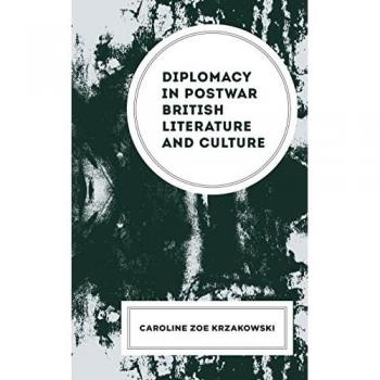 Diplomacy in Postwar British Literature and Culture by Caroline Zoe Krzakowski