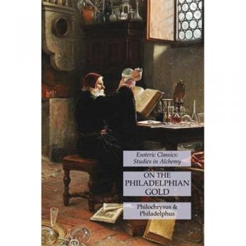 On the Philadelphian Gold: Esoteric Classics: Studies in Alchemy