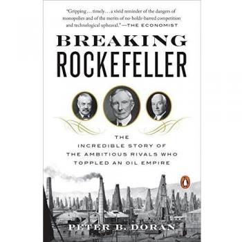 Breaking Rockefeller : The Incredible Story of the Ambitious Rivals Who Toppled an Oil Empire