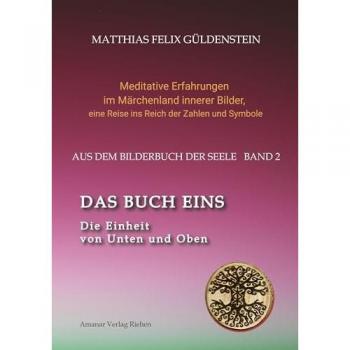 DAS BUCH EINS; Die Märchen vom Froschkönig und vom Eisenhans; Der goldene Ball; Märchenmeditationen; Der Magier als Aleph im Tarot;: Die Einheit von ... eine Reise ins Reich der Zahlen und Symbole)