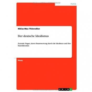 Der deutsche Idealismus: Zentrale Fragen, deren Beantwortung durch die Idealisten und ihre Staatstheorien