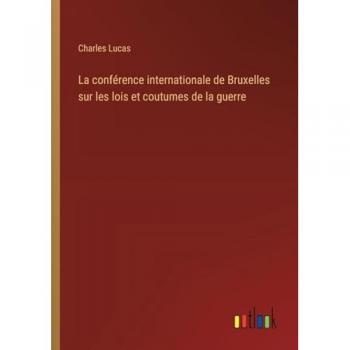 Lucas, Charles: La conférence internationale de Bruxelles sur les lois et coutumes de la guerre
