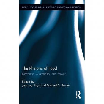 The Rhetoric of Food: Discourse, Materiality, and Power (Routledge Studies in Rhetoric and Communication, 9, Band 9)