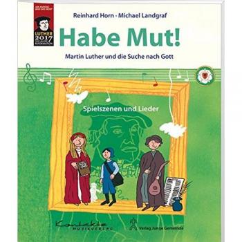 Habe Mut: Martin Luther und die Suche nach Gott