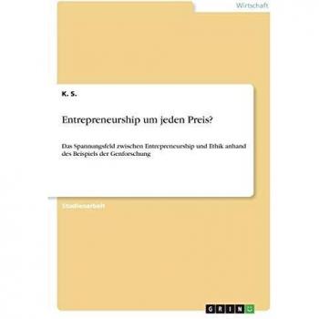 Entrepreneurship um jeden Preis?: Das Spannungsfeld zwischen Entrepreneurship und Ethik anhand des Beispiels der Genforschung