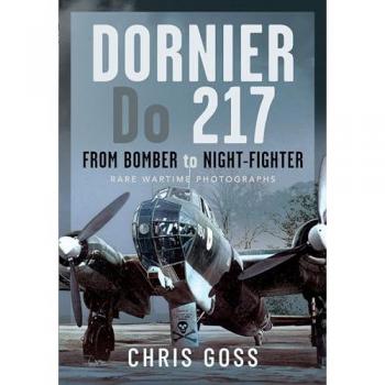 Dornier Do 217 : From Bomber to Night-Fighter: Rare Wartime Photographs