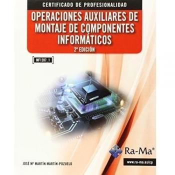 Operaciones auxiliares de montaje de componentes informáticos (2ª edición, certificado de profesionalidad)