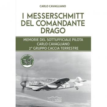 I Messerschmitt del Comandante Drago. Memorie del Sottufficiale pilota Carlo Cavagliano, 2° Gruppo Caccia Terrestre