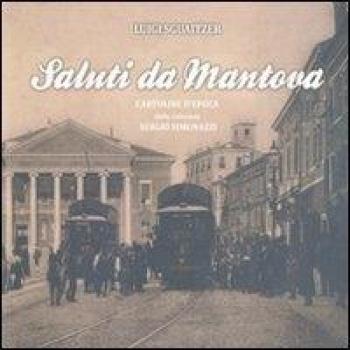 Saluti da Mantova. Cartoline d'epoca dalla collezione Sergio Simonazzi. Ediz. illustrata