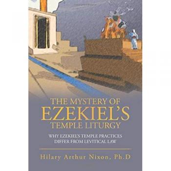 Nixon Ph. D, Hilary Arthur: The Mystery of Ezekiel's Temple Liturgy