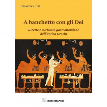 A banchetto con gli dei. Ricette e curiosità gastronomiche dell'antica Grecia