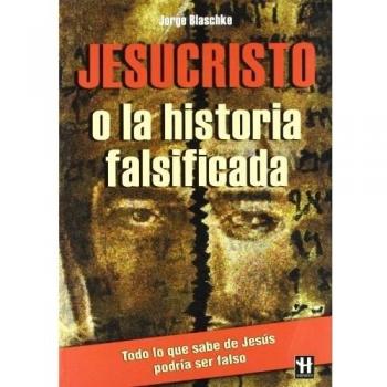 JESUCRISTO O LA HISTORIA FALSIFICADA.