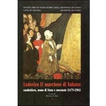 Ludovico II marchese di Saluzzo. Condottiero, uomo di Stato e mecenate (1475-1504)