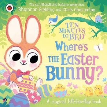 Ten Minutes to Bed Wheres the Easter Bunny by Rhiannon Fielding