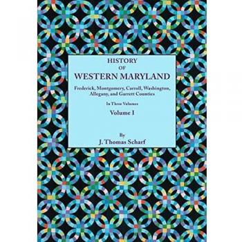 History of western maryland, being a history of frederick, montgomery, carroll, washignton, allegany, and garrett counties. In three volumes. Volume i