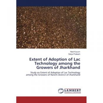 Extent of Adoption of Lac Technology among the Growers of Jharkhand: Study on Extent of Adoption of Lac Technology among the Growers of Ranchi District of Jharkhand