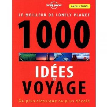 Le meilleur de Lonely Planet 1000 idées de voyages : Du plus classique au plus décalé