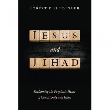Jesus and Jihad : Reclaiming the Prophetic Heart of Christianity and Islam, by Robert F. Shedinger