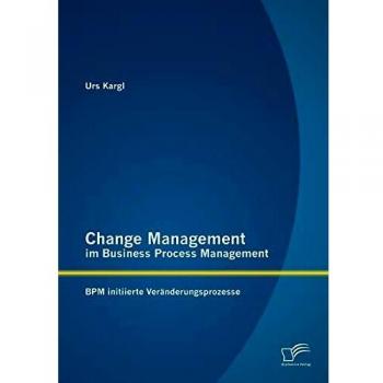 Change Management im Business Process Management: Bpm initiierte Veränderungsprozesse