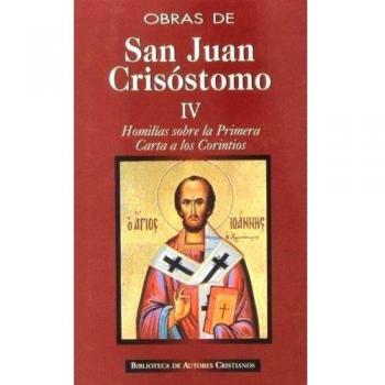 Obras de San Juan Crisóstomo. IV: Homilías sobre la Primera Carta a los Corintio