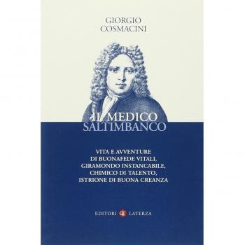 Il medico saltimbanco. Vita e avventure di Buonafede Vitali, giramondo instancabile, chimico di talento, istrione di buona creanza