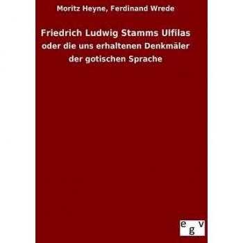 Friedrich Ludwig Stamms Ulfilas: oder die uns erhaltenen Denkmäler der gotischen Sprache