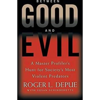 Between Good and Evil : A Master Profiler's Hunt for Society's Most Violent Predators