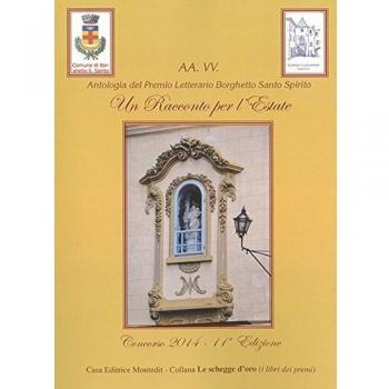 Un racconto per l'estate 2014. Antologia del premio letterario Borghetto Santo Spirito