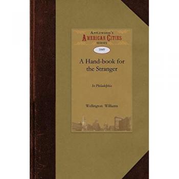 A Hand-Book for the Stranger in Philadelphia: Containing Descriptions of All the Objects of Interest in the City and Its Environs; With Views of the Public Buildings