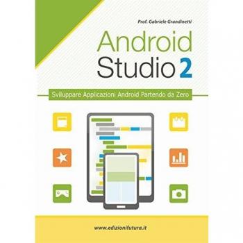 Android studio. Sviluppare vere applicazione Android partendo da zero