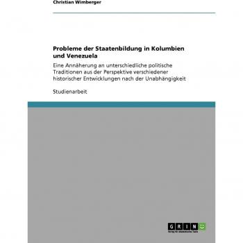 Probleme der Staatenbildung in Kolumbien und Venezuela: Eine Annäherung an unterschiedliche politische Traditionen aus der Perspektive verschiedener historischer Entwicklungen nach der Unabhängigkeit
